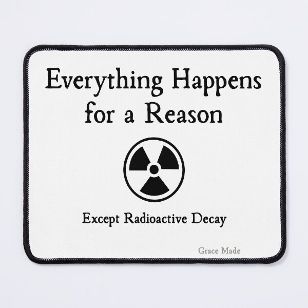 Item preview, Everything Happens for a Reason, Except Radioactive Decay designed and sold by GraceMadeArt.