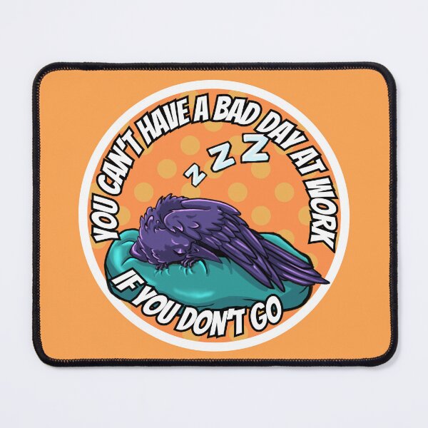 Item preview, Can't Have a Bad Day At Work If You Don't Go designed and sold by EraCrow.