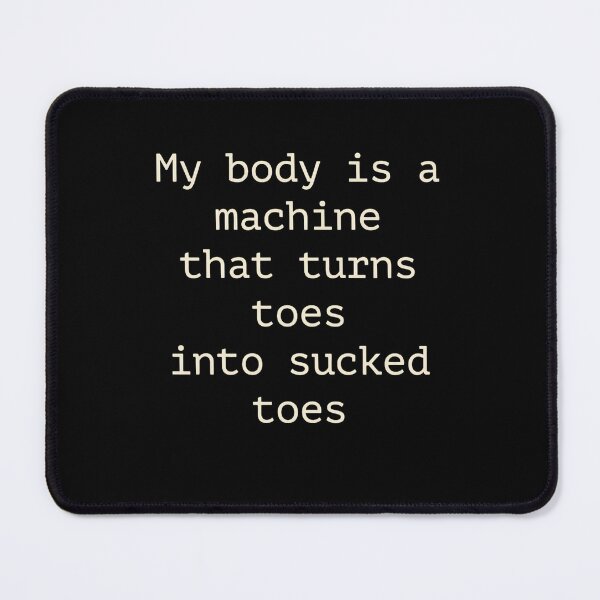 Item preview, My Body Is A Machine That Turns Toes Into Sucked Toes Funny Meme designed and sold by haitrieuic96.