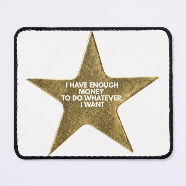 Item preview, I have enough money to do whatever i want, star designed and sold by PoplarSt4r.