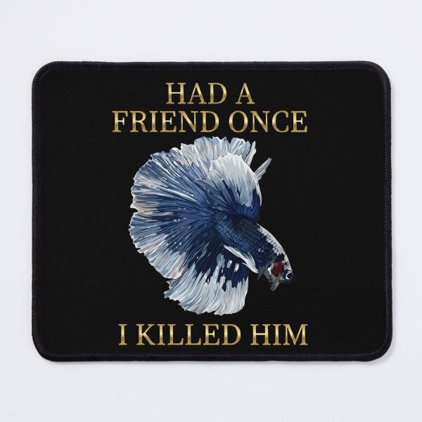 Item preview, Funny Betta Fish Dark Humor - Had A Friend Once I Killed Him designed and sold by haitrieuic96.