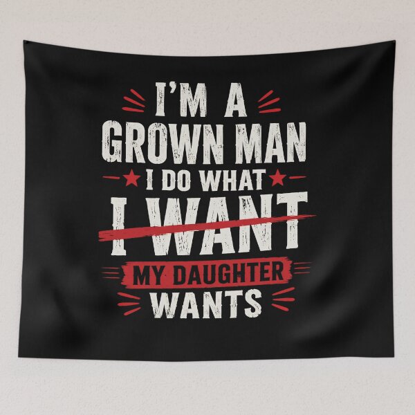 Item preview, I’m a Grown Man I Do What My Daughter Wants Funny Dad  designed and sold by THREE LITTLE BEANS.