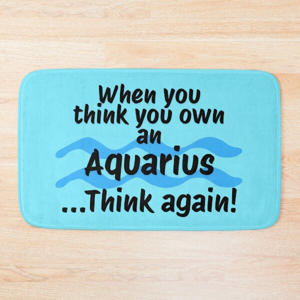 Item preview, When you think you own an Aquarius ...Think again! designed and sold by RinaGArt.