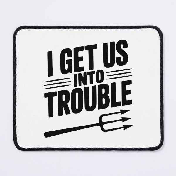 Item preview, I Get Us Into Trouble designed and sold by Frank Ring.