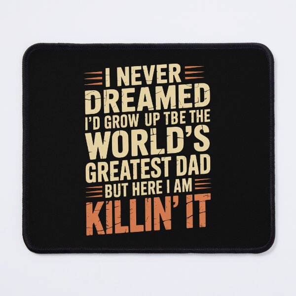 Item preview,  I Never Dreamed I'd Grow Up to Be the World's Greatest Dad But Here I Am Killin' It Funny Father's Day Gift designed and sold by Say It With Ink.