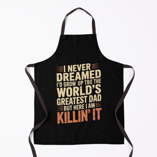 Item preview, I Never Dreamed I'd Grow Up to Be the World's Greatest Dad But Here I Am Killin' It Funny Father's Day Gift designed and sold by Say It With Ink.