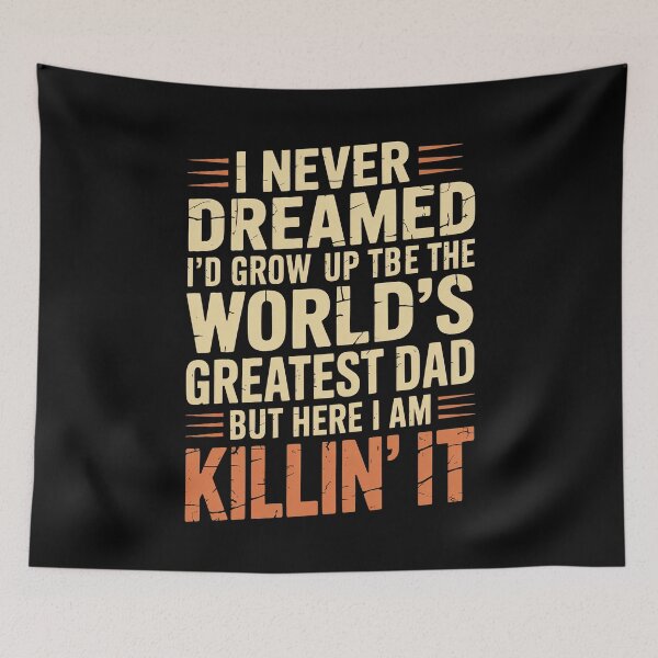 Item preview,  I Never Dreamed I'd Grow Up to Be the World's Greatest Dad But Here I Am Killin' It Funny Father's Day Gift designed and sold by Say It With Ink.