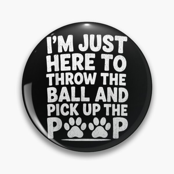 Item preview, I'm Just Here To Throw The Ball And Pick Up Poop designed and sold by DuneHaicna.