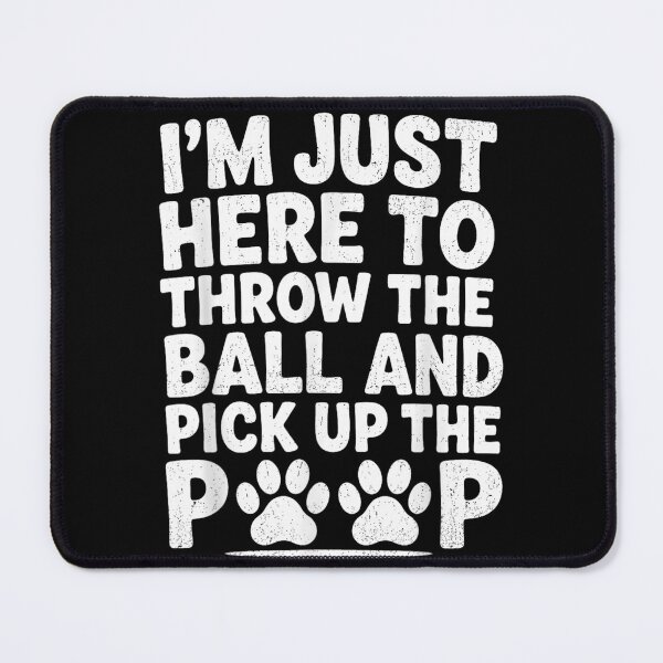 Item preview, I'm Just Here To Throw The Ball And Pick Up Poop designed and sold by DuneHaicna.