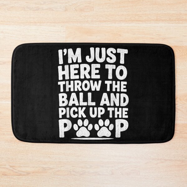 Item preview, I'm Just Here To Throw The Ball And Pick Up Poop designed and sold by DuneHaicna.
