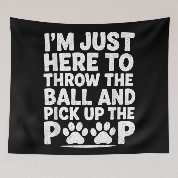 Item preview, I'm Just Here To Throw The Ball And Pick Up Poop designed and sold by DuneHaicna.