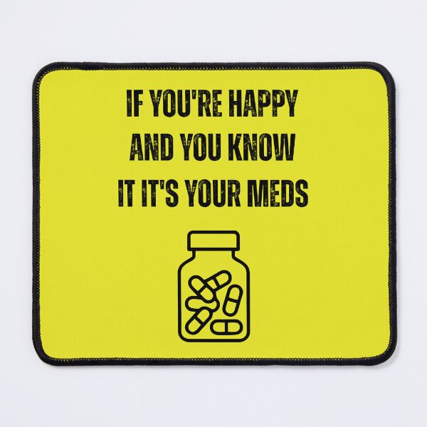 Item preview, If You're Happy and You Know It It's Your Meds Funny Mental Health designed and sold by WearFine.