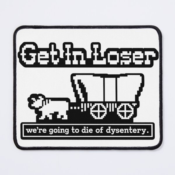 Item preview, Get In Loser We're Going To Die Of Dysentery History Sarcastic Gamer History Teacher designed and sold by Eldaferloart.