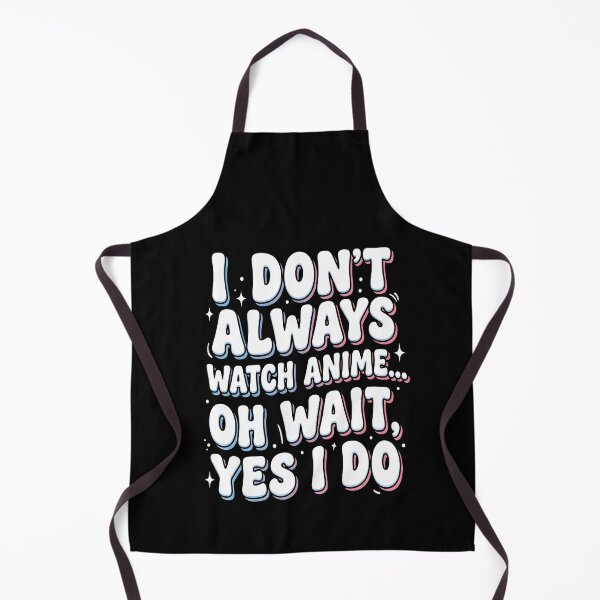 Item preview, I Don’t Always Watch Anime Oh Wait Yes I Do – Funny Anime Quote Design designed and sold by timizar.