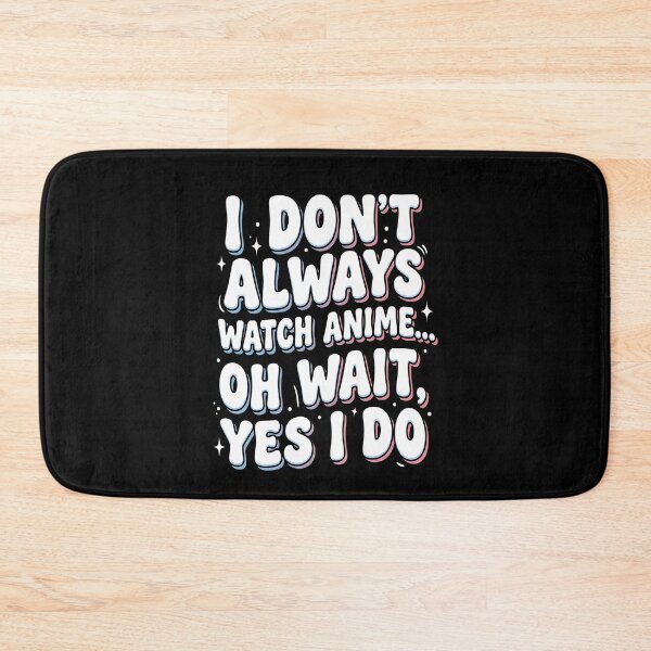 Item preview, I Don’t Always Watch Anime Oh Wait Yes I Do – Funny Anime Quote Design designed and sold by timizar.