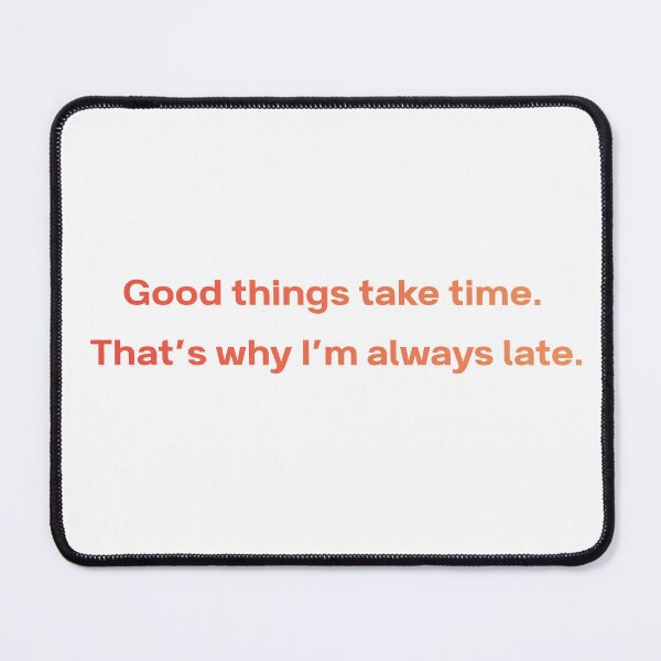 Item preview, Good Things Take Time Always Late Funny Quote designed and sold by VibeoCanvasShop.