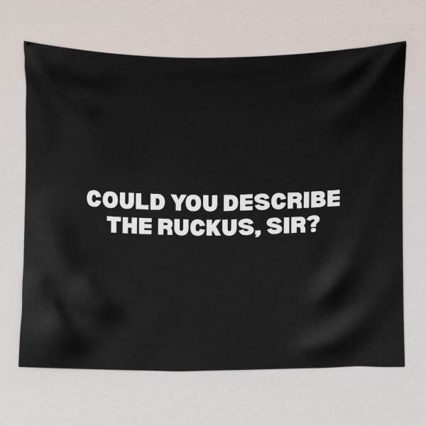 Item preview, Could You Describe the Ruckus, Sir? designed and sold by SWETA HALDER.