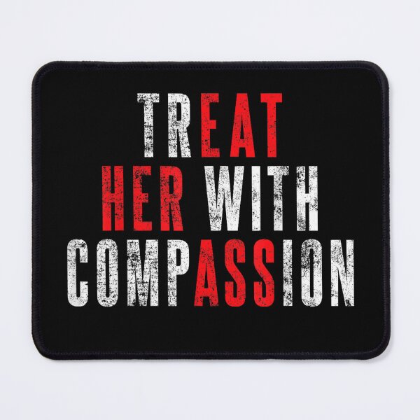 Item preview, Treat Her with Compassion designed and sold by Bralipse.