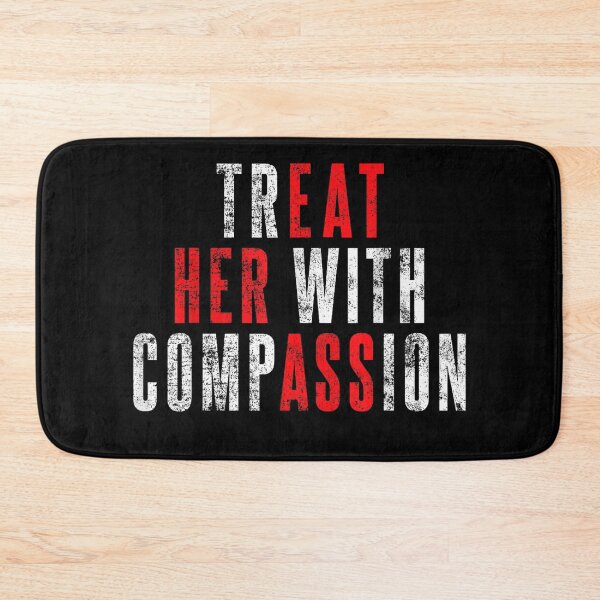 Item preview, Treat Her with Compassion designed and sold by Bralipse.