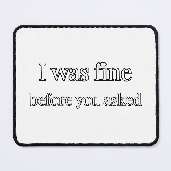 Item preview, I Was Fine Before You Asked. Dry Humor Social Anxiety T-Shirt designed and sold by Odd Serif.