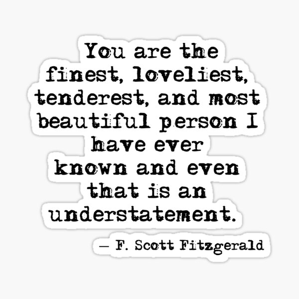 The finest, loveliest, tenderest and most beautiful person - F Scott Fitzgerald Sticker