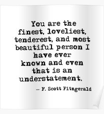 The finest, loveliest, tenderest and most beautiful person - F Scott Fitzgerald Poster