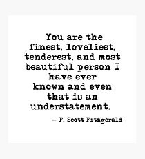 The finest, loveliest, tenderest and most beautiful person - F Scott Fitzgerald Photographic Print
