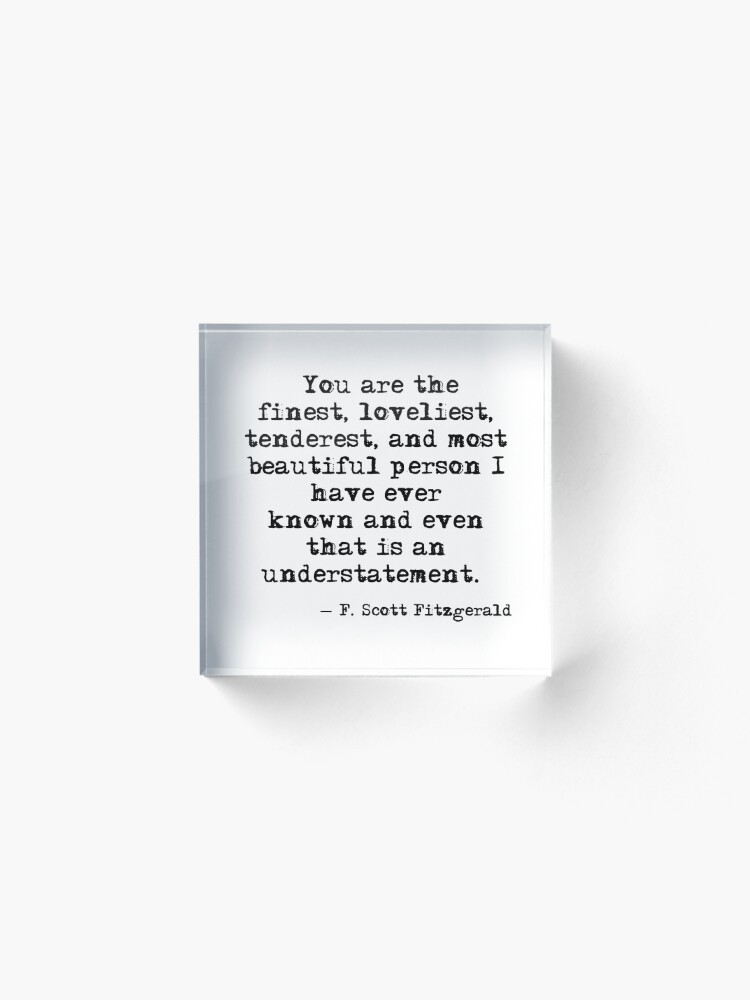 Alternate view of The finest, loveliest, tenderest and most beautiful person - F Scott Fitzgerald Acrylic Block