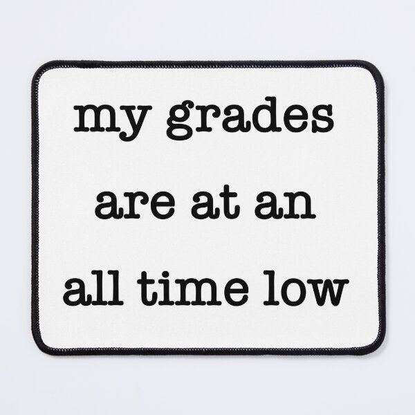 Item preview, "my grades are at an all time low" designed and sold by Yeebus's Variety Store.