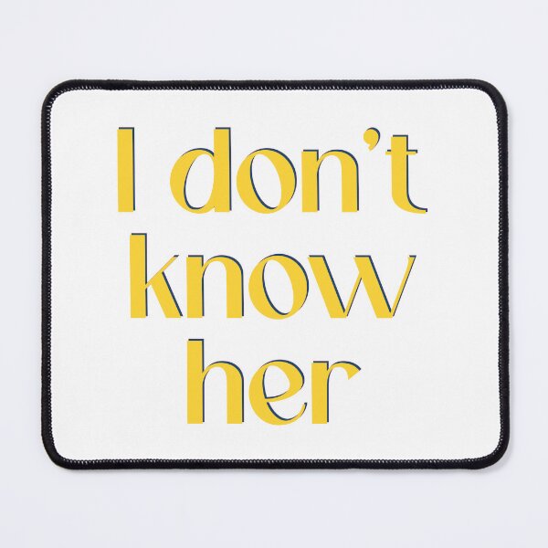 Item preview, I Don't Know Her designed and sold by PSCSCo.