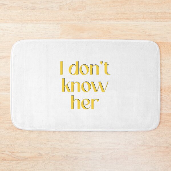 Item preview, I Don't Know Her designed and sold by PSCSCo.