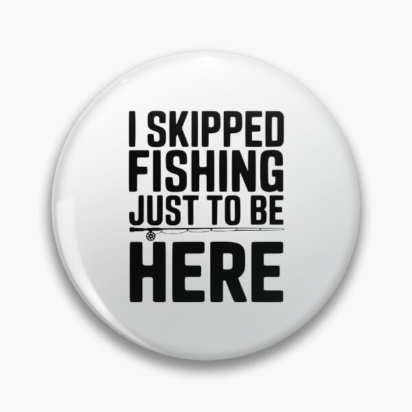 Item preview, I Skipped Fishing Just To Be Here designed and sold by Frank Ring.