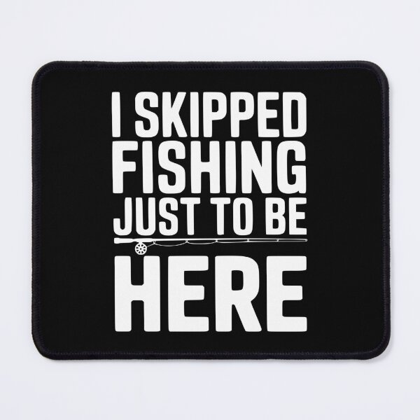 Item preview, I Skipped Fishing Just To Be Here designed and sold by Frank Ring.