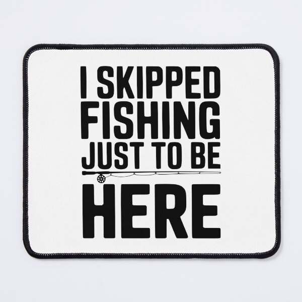 Item preview, I Skipped Fishing Just To Be Here designed and sold by Frank Ring.