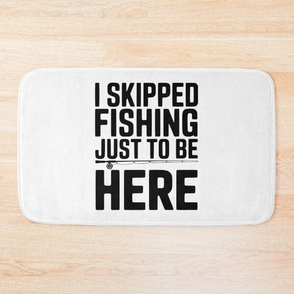 Item preview, I Skipped Fishing Just To Be Here designed and sold by Frank Ring.