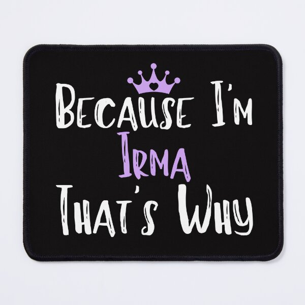 Item preview, Because I'm Irma That's Why Funny Women's Gift  designed and sold by WeirdlyRare.