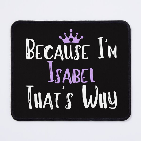 Item preview, Because I'm Isabel That's Why Funny Women's Gift designed and sold by WeirdlyRare.
