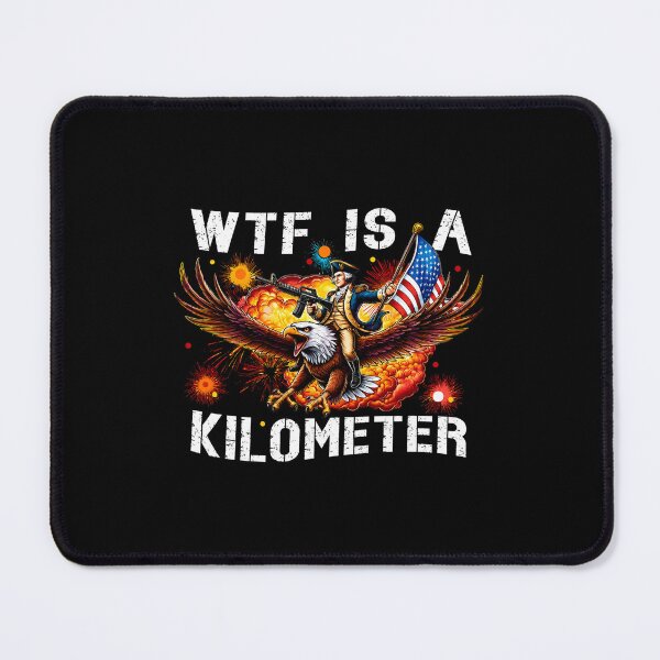 Item preview, WTF Is A Kilometer, Funny 4th Of July, Founding Father,USA Meme designed and sold by idtanerdsand.