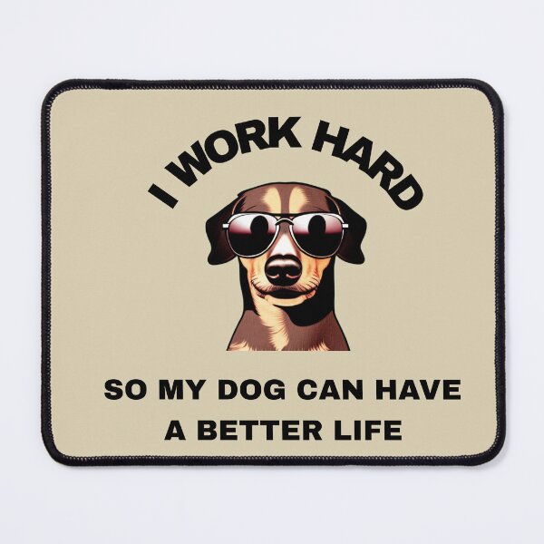 Item preview, I Work Hard So My Dog Can Have A Better Life designed and sold by FMSeamlessArt.