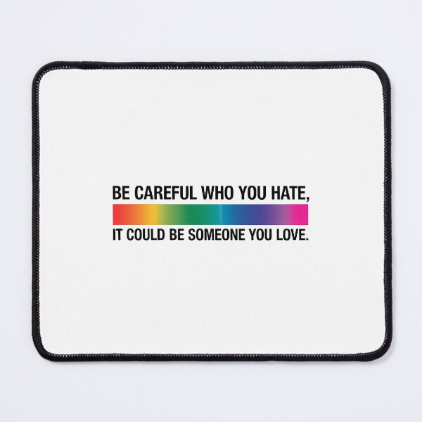 Item preview, Be Careful Who You Hate It Could Be Someone You Love designed and sold by TrinaEspinoza.
