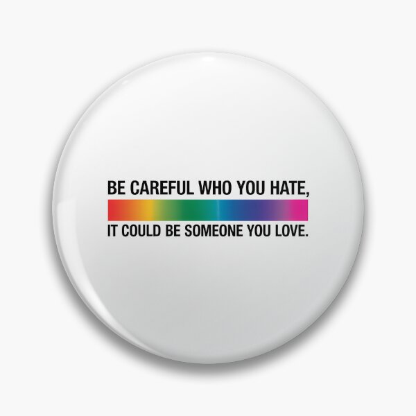Item preview, Be Careful Who You Hate It Could Be Someone You Love designed and sold by TrinaEspinoza.