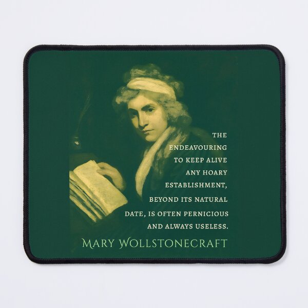 Item preview, Mary Wollstonecraft quote:  The endeavouring to keep alive any hoary establishment, beyond it’s natural date, is often pernicious and always useless. designed and sold by artbleed.