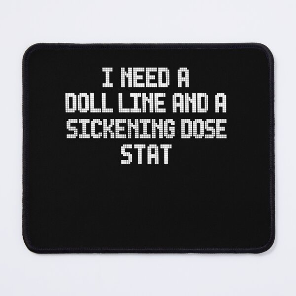 Item preview, I Need A Doll Line And A Sickening Dose Stat designed and sold by LOUP-SOLI.