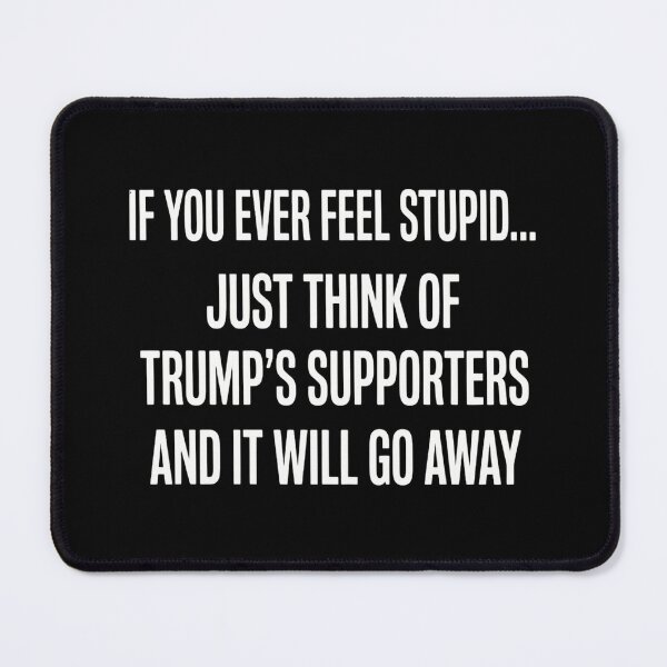 Item preview, Funny Anti Trump Quote - If You Ever Feel Stupid Political Sarcasm designed and sold by haitrieuic96.