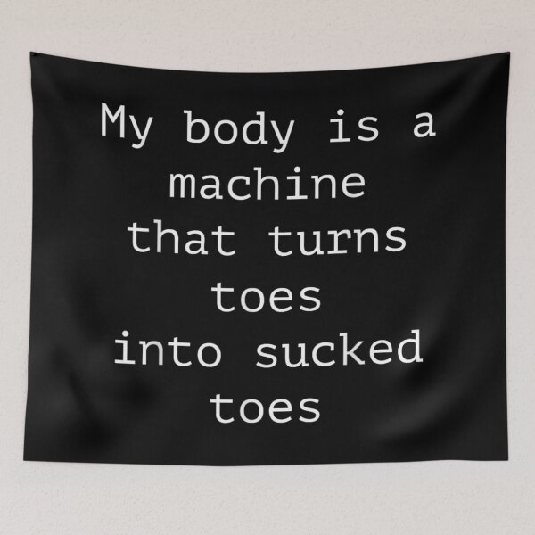 Item preview, My Body Is A Machine That Turns Toes Into Sucked Toes designed and sold by LizzyKeiko.
