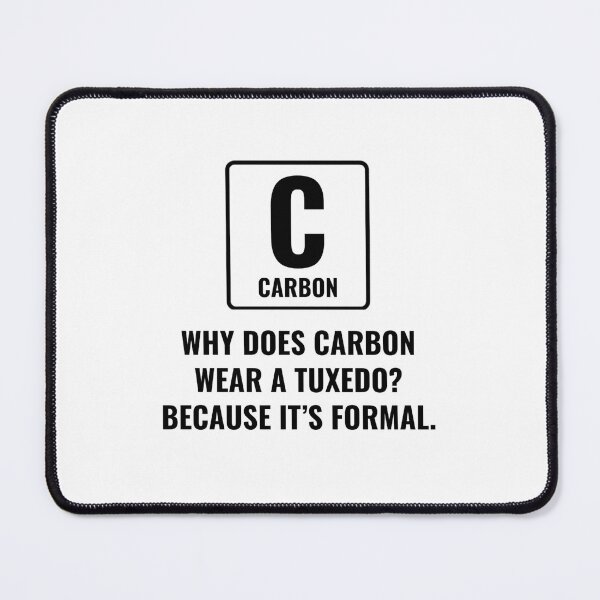 Item preview, Why does carbon wear Tuxedo? designed and sold by Brainy_Prints.