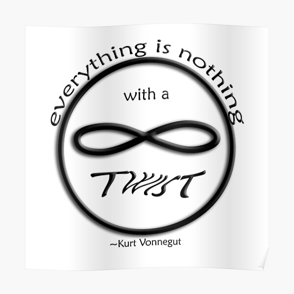 "Infinity Everything is Nothing with a Twist" Poster by redwindy