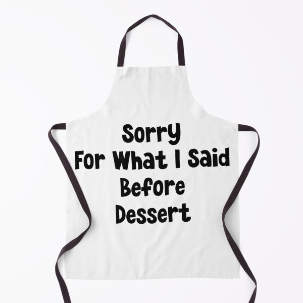 Item preview, Sorry For What I Said Before Dessert designed and sold by MyMysTShirts.