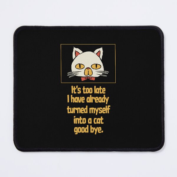 Item preview, It's Too Late I Have Already Turned Myself Into a Cat Good Bye designed and sold by Tobe Fonseca®.