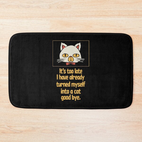 Item preview, It's Too Late I Have Already Turned Myself Into a Cat Good Bye designed and sold by Tobe Fonseca®.